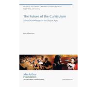 The Future of The Curriculum - School Knowledge in the Digital Age (The John D. and Catherine T. MacArthur Foundation Reports on Digital Media and Learning)