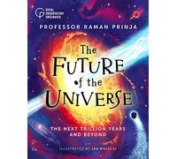 The Future of the Universe: The next trillion years and beyond (published in partnership with Royal Observatory Greenwich)
