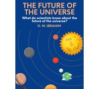 The Future Of The Universe: What Do Scientists Know About The Future Of The Universe?