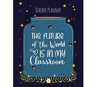 The Future Of The World Is In My Classroom: Lesson Planner for Teachers - Undated Weekly Teacher Planner - Academic Year Lesson Plan and Record Book - ... For Teachers - 100 pages - 7.25 x 9.5 inch