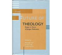 The Future of Theology: Essays in Honor of Jurgen Moltmann