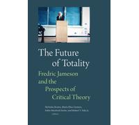 The Future of Totality : Fredric Jameson and the Prospects of Critical Theory