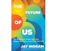 The Future of Us: The Science of What We'll Eat, Where We'll Live, and Who We'll Be