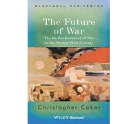 The Future of War: The Re-Enchantment of War in the Twenty-First Century (Wiley-Blackwell Manifestos)