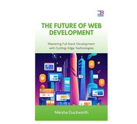 The Future of Web Development: Mastering Full Stack Development with Cutting-Edge Technologies