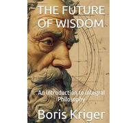 THE FUTURE OF WISDOM: An Introduction to Integral Philosophy (Philosophical Questions)