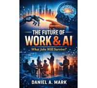 The Future of Work & AI: What Jobs Will Survive?: How Technology, Skills, and Human Choice Will Shape Careers in an AI-Driven World