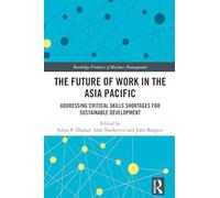 The Future of Work in the Asia Pacific: Addressing Critical Skills Shortages for Sustainable Development (Routledge Frontiers of Business Management)