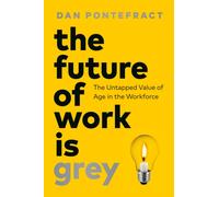 The Future of Work Is Grey : The Untapped Value of Age in the Workforce