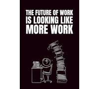 The Future of Work Is Looking Like More Work: Funny Blank Notebooks | Sarcastic Lined Notebook | Funny Notebook For Office | Sarcastic Humor Notebook | Coworker Funny Gifts