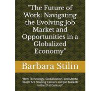 "The Future of Work: Navigating the Evolving Job Market and Opportunities in a Globalized Economy": "How Technology, Globalization, and Mental Health ... Careers and Job Markets in the 21st Century"
