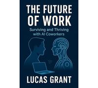 The Future of Work: Surviving and Thriving with AI Coworkers: How to Stay Relevant, Adapt, and Succeed in an AI-Driven Workplace