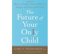 The Future of Your Only Child: How to Guide Your Child to a Happy and Successful Life by Pickhardt, Carl E. (2008) Paperback