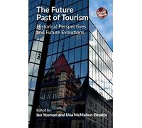 The Future Past of Tourism: Historical Perspectives and Future Evolutions (The Future of Tourism): 2