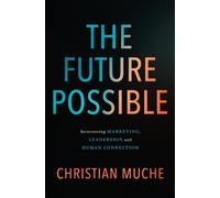 The Future Possible : Leadership, Human Connection, and Creating What Comes Next