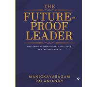 The Future-Proof Leader: Mastering AI, Operational Excellence, and Lasting Growth