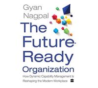 The Future Ready Organization: How Dynamic Capability Management Is Reshaping the Modern Workplace