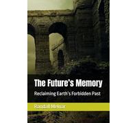 The Future’s Memory: Reclaiming Earth’s Forbidden Past (Ancestral Medicine: Wisdom of the Ancients)
