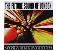 The Future Sound Of London - Accelerator (25th Anniversary Edition)