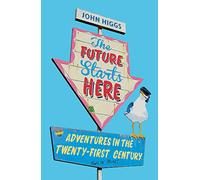 The Future Starts Here: Adventures in the Twenty-First Century