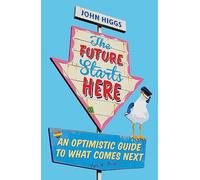 The Future Starts Here : An Optimistic Guide to What Comes Next