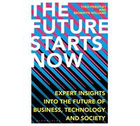 The Future Starts Now : Expert Insights into the Future of Business, Technology and Society