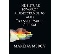 The Future: Towards Understanding and Transforming Autism (MAKENA BRANDONS BOOKS)