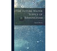 The Future Water Supply of Birmingham [electronic Resource]