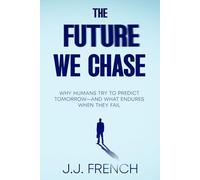 The Future We Chase: Why Humans Try to Predict Tomorrow-and What Endures When They Fail