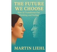 The Future We Choose: How AI Transforms Our Thinking and Feeling