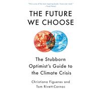 The Future We Choose: The Stubborn Optimist's Guide to the Climate Crisis