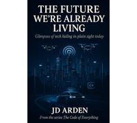 THE FUTURE WE’RE ALREADY LIVING: Glimpses of tech hiding in plain sight today (The Code of Everything)