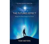 The Futures Efffect: Change Your Story, Change Y'our Future!: 2 (Futurize Yourself)