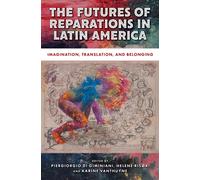 The Futures of Reparations in Latin America : Imagination, Translation, and Belonging
