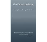 The Futurist Advisor: Guiding Clients Through What’s Next