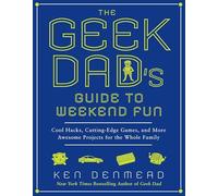 The G ad's Guide to Weekend Fun: Cool Hacks, Cutting-Edge Games, and More Awesome Projects for the Whole Family