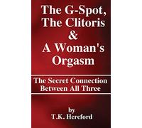 The G-Spot, The Clitoris & A Woman's Orgasm : The Secret Connection Between All three