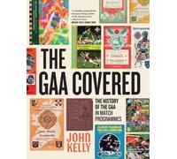 The GAA Covered : A History of the GAA in Match Programmes SHORTLISTED FOR THE IRISH BOOK AWARDS 2025