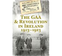 The GAA & Revolution in Ireland 1913-1923