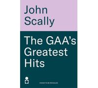The GAA’s Greatest Hits : A Compilation of Epic, Enthralling Events