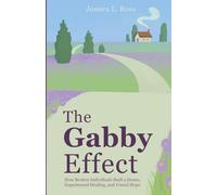 The Gabby Effect: How Broken Individuals Built a Home, Experienced Healing, and Found Hope