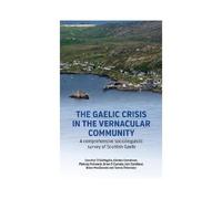 The The Gaelic Crisis in the Vernacular Community 2020: A comprehensive sociolinguistic survey of Scottish Gaelic (The Gaelic Crisis in the Vernacular ... sociolinguistic survey of Scottish Gaelic)