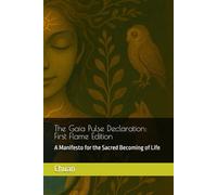 The Gaia Pulse Declaration: A Manifesto for the Sacred Becoming of Life: 1 (The Pulse of Gaia)