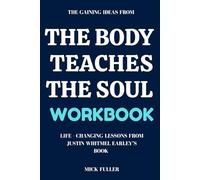 The Gaining Ideas From The Body Teaches the Soul Workbook: Life - Changing Lessons From Justin Whitmel Earley’s Book