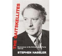 The Gaitskellites: Revisionism in the British Labour Party, 1951-64