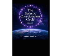 The Galactic Consciousness Circle (Book 11): Teaching Through Friendship Across Worlds (The Awakening Chronicles)