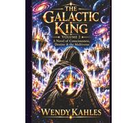 THE GALACTIC KING VOL 2: A Novel of Consciousness, Destiny & the Multiverse