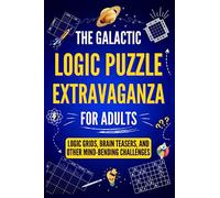 The Galactic Logic Puzzle Extravaganza for Adults: Logic Grids, Brain Teasers, and Other Mind-Bending Challenges