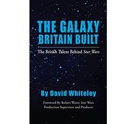 The Galaxy Britain Built - The British Talent Behind Star Wars (hardback)