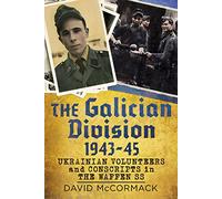 The Galician Division 1943-45: Ukrainian Volunteers and Conscripts in the Waffen SS